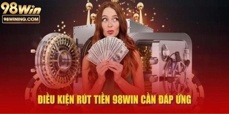 Các quy định cần tuân thủ để rút tiền 98win thành công