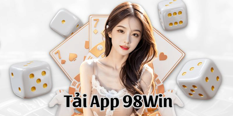 Tải App 98Win - Cá Cược Nhận Thưởng Trên Smartphone 