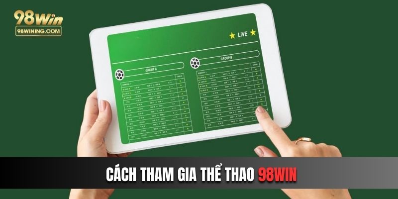 Cách để tham gia thể thao 98win cá cược “trọn vẹn”