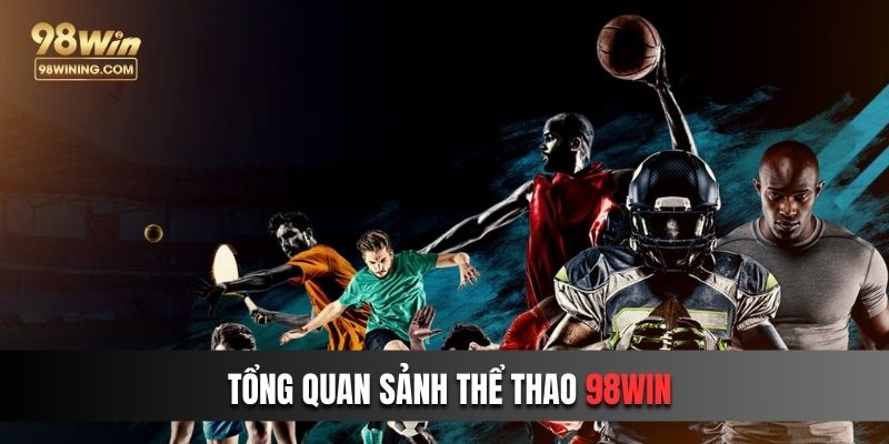 Tổng quan chung mới nhất về sảnh thể thao 98win